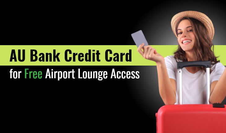 AU Bank Credit Card for Free Airport Lounge Access 2022