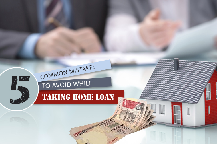 5 Common Mistakes To Avoid While Taking Home Loan
