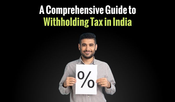 A Comprehensive Guide to Withholding Tax in India: Obligations, Rates & Tax Liability