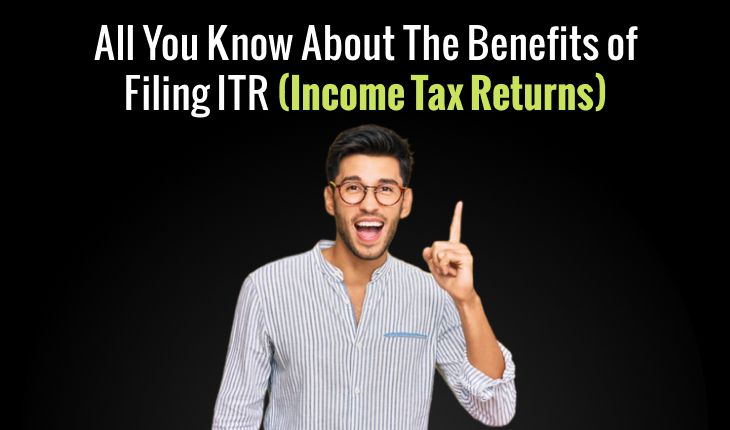 All You Know About The Benefits of Filing ITR (Income Tax Returns)