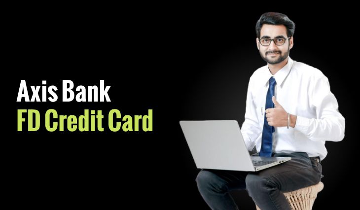 Axis Bank FD Credit Card: Check Eligibility, Prepare Documents, Compare Other Cards