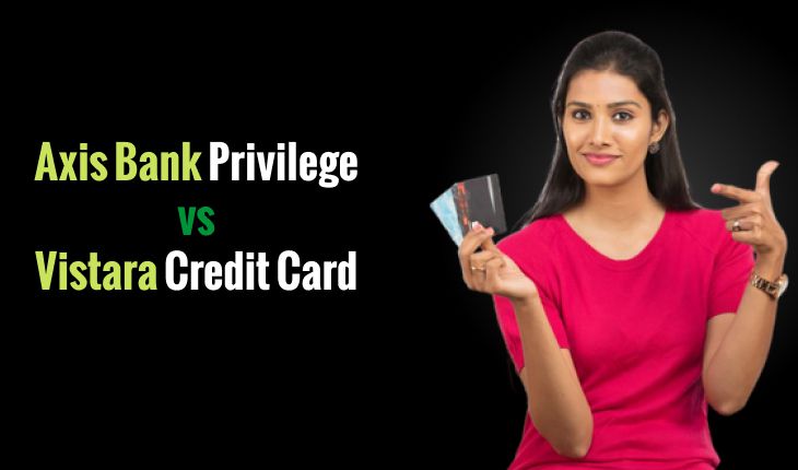 Axis Bank Privilege vs Vistara Credit Card: Features, Benefits, Rewards – Choose Wisely