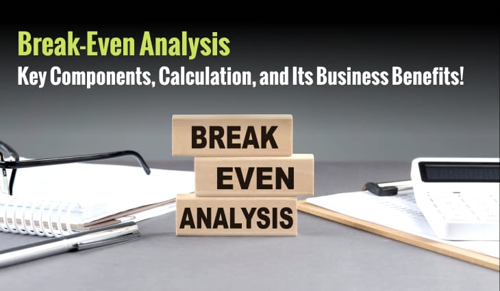 Break-Even Analysis: Key Components, Calculation, and Its Business Benefits!