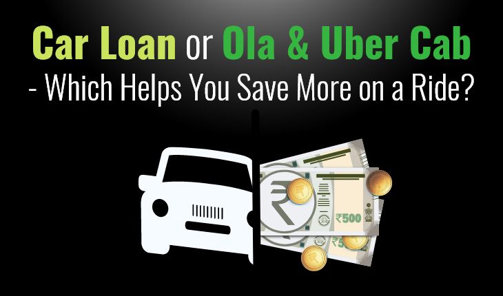 Car Loan or Ola & Uber Cab – Which Helps You Save More on a Ride?