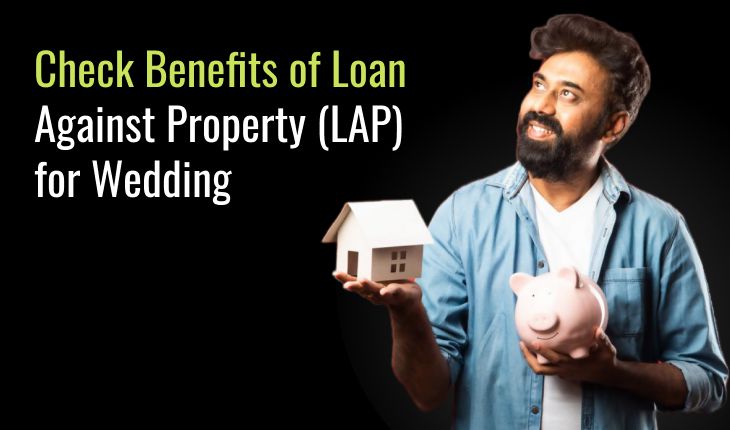 Check Benefits of Loan Against Property (LAP) for Wedding
