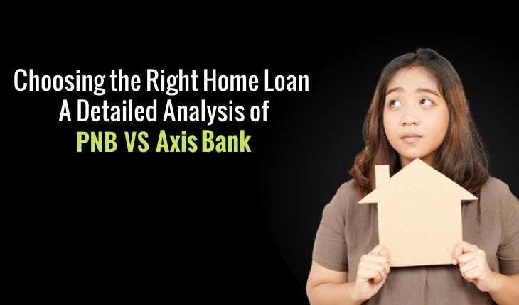 Choosing the Right Home Loan: A Detailed Analysis of PNB vs Axis Bank
