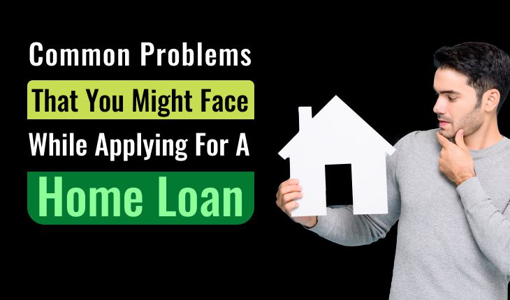 Common Problems That You Might Face While Applying for a Home Loan