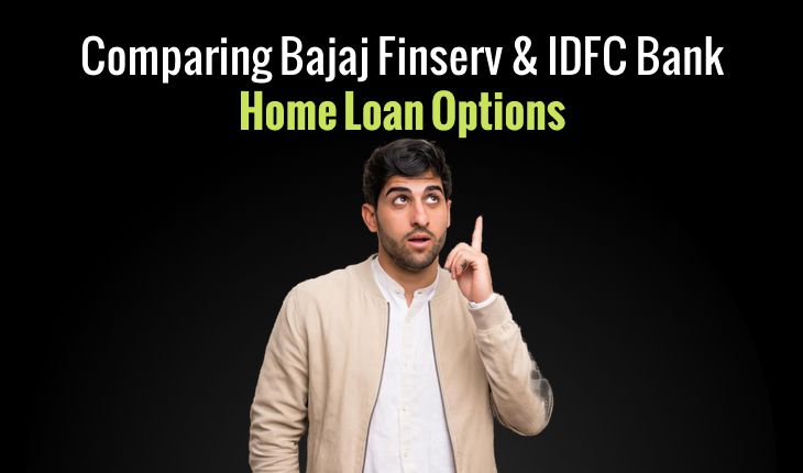 Comparing Bajaj Finserv & IDFC Bank Home Loan Options: A Detailed Look