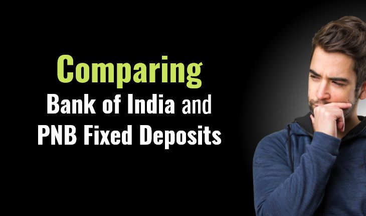 Comparing Bank of India and PNB Fixed Deposits: Which One is the Better Option?