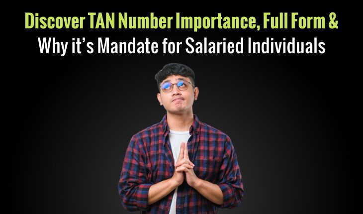 Discover TAN Number: Importance, Full Form & Why it’s Mandate for Salaried Individuals