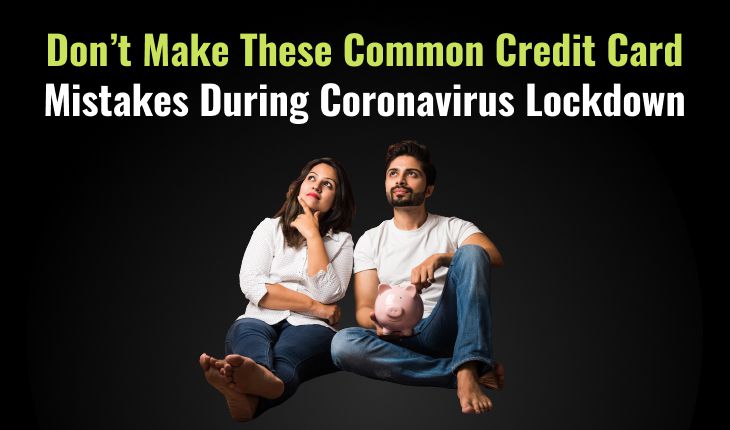 Don’t Make These Common Credit Card Mistakes During Coronavirus Lockdown