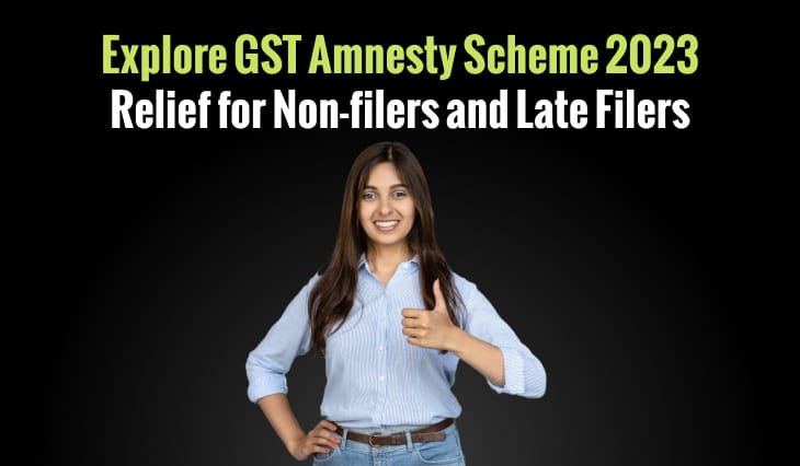 Explore GST Amnesty Scheme 2023: Relief for Non-filers and Late Filers
