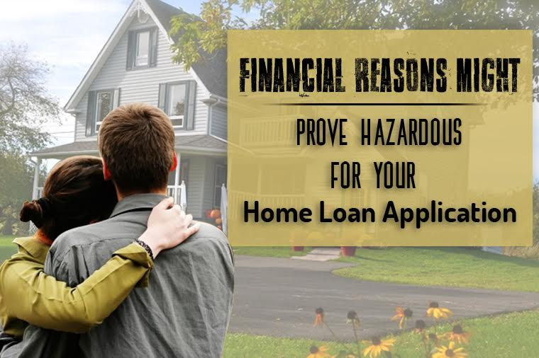 Financial Reasons Might Prove Hazardous For Your Home Loan Application
