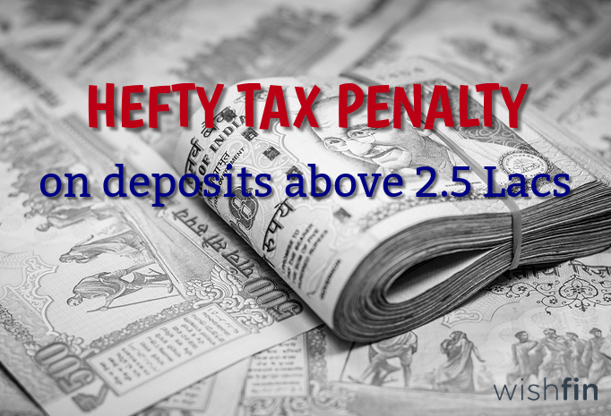Get Ready to Pay Hefty Tax Penalty on Deposits Above Rs. 2.5 Lacs