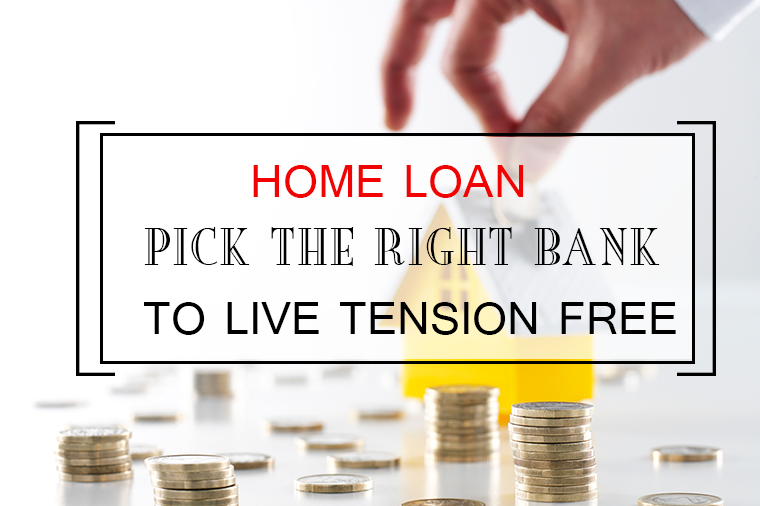Home Loan: Pick the Right Bank to Live Tension Free