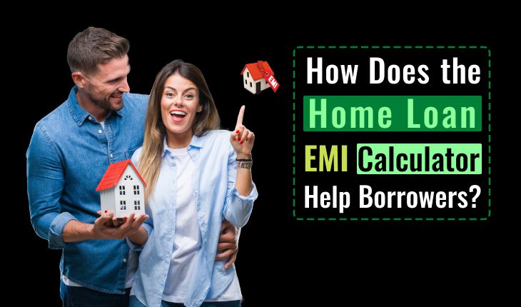 How Does the Home Loan EMI Calculator Help Borrowers?