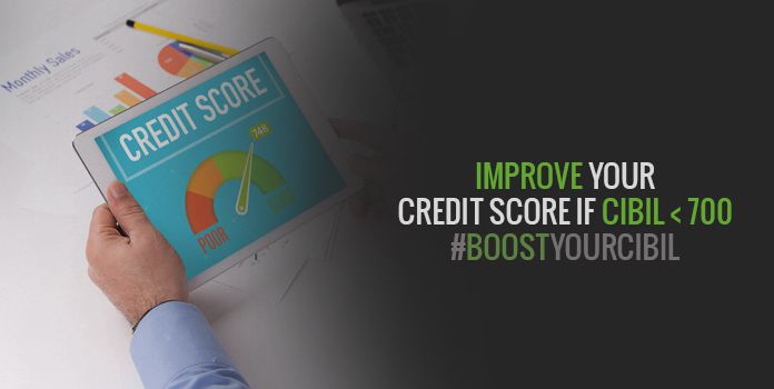 How to Improve My Credit Score if My CIBIL is Below 700?