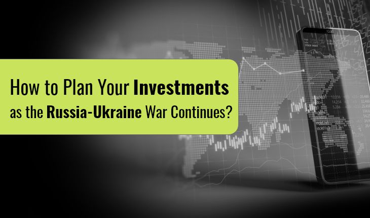How to Plan Your Investments as the Russia-Ukraine War Continues?