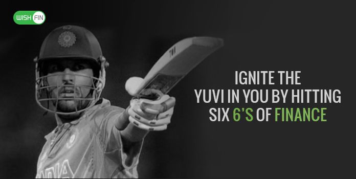 Ignite The Yuvi in You by Hitting Six 6’s of Finance