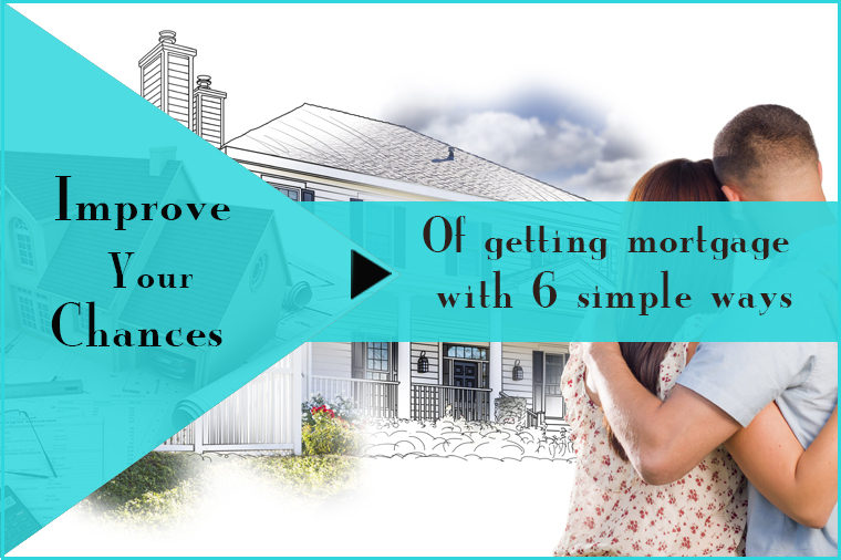 Improve Your Chances of Getting Mortgage with 6 Simple Ways