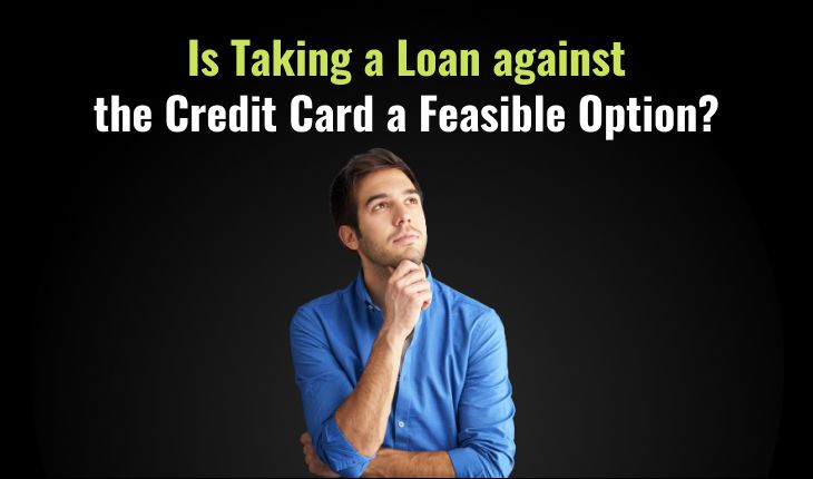 Is Taking a Loan against the Credit Card a Feasible Option?