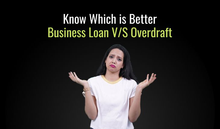 Know Which is Better Business Loan v/s Overdraft