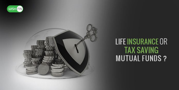 Life Insurance or Tax Saving Mutual Funds