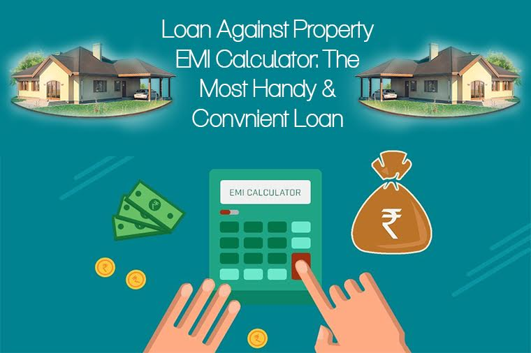 Loan Against Property EMI Calculator: The Most Handy & Convenient Loan