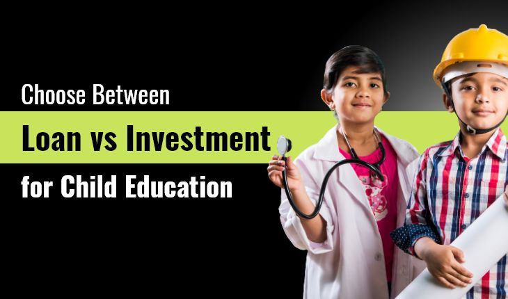 Loan vs Investment – Which Should You Opt for Child Education?