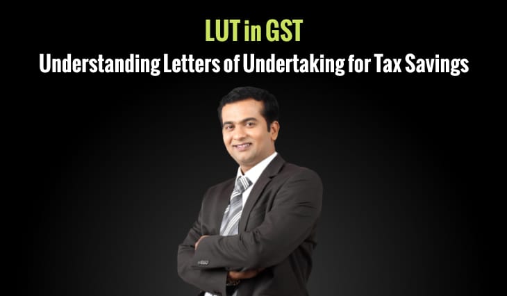LUT in GST: Understanding Letters of Undertaking for Tax Savings