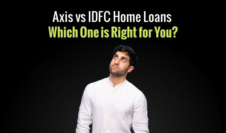 Making the Right Choice: Axis vs IDFC Home Loans – Which One is Right for You?