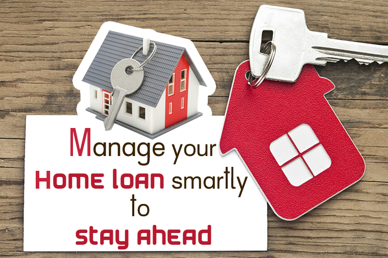 Manage Your Home Loan Smartly to Stay Ahead
