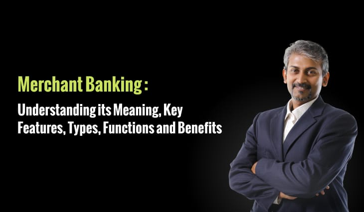 Merchant Banking: Understanding its Meaning, Key Features, Types, Functions and Benefits
