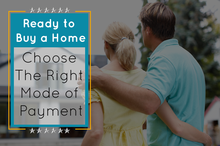 Ready to Buy a Home? Choose the Right Mode of Payment