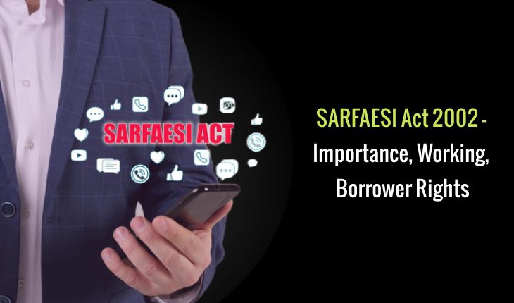 SARFAESI Act 2002 – Importance, Working, Borrower Rights