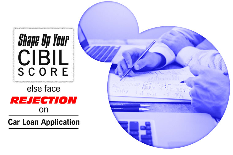 Shape Up Your CIBIL Score Else Face Rejection On Car Loan Application