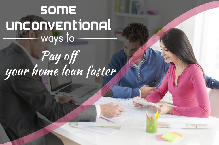 Some Unconventional Ways to Pay off Your Home Loan Faster