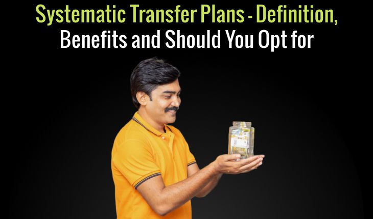 Systematic Transfer Plans – Definition, Benefits and Should You Opt for