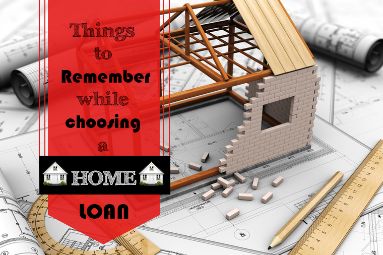 Things to Remember While Choosing a Home Loan