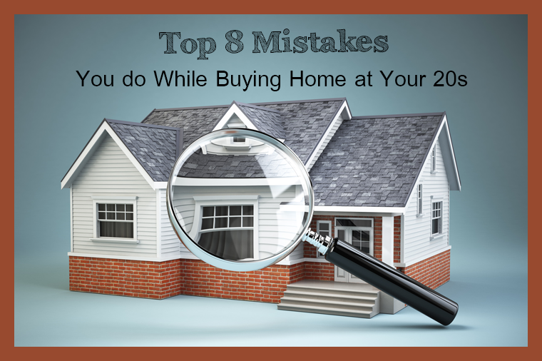 Top 8 Mistakes You do While Buying Home at Your 20s