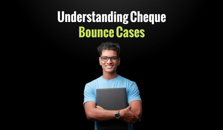 Understanding Cheque Bounce Cases: Section 138 Violation, Penalties, and Legal Action