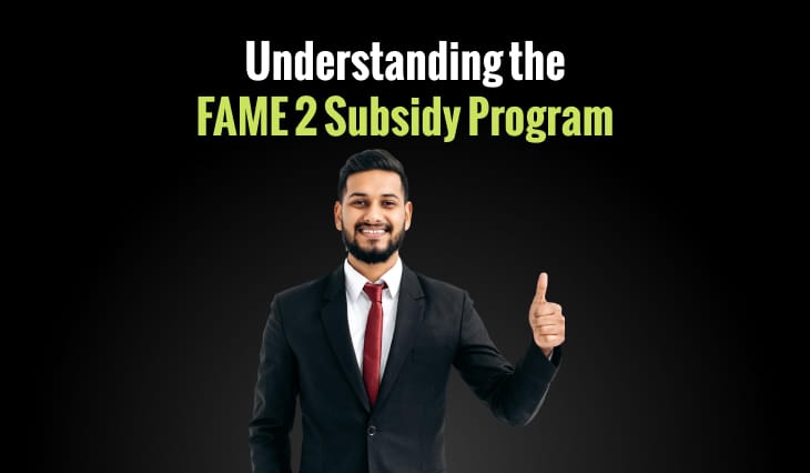 Understanding the FAME 2 Subsidy Program: Requirements, Advantages, and How to Apply