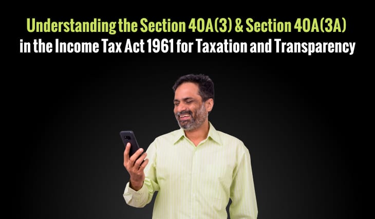 Understanding the Section 40A(3) & Section 40A(3A) in the Income Tax Act 1961 for Taxation and Transparency