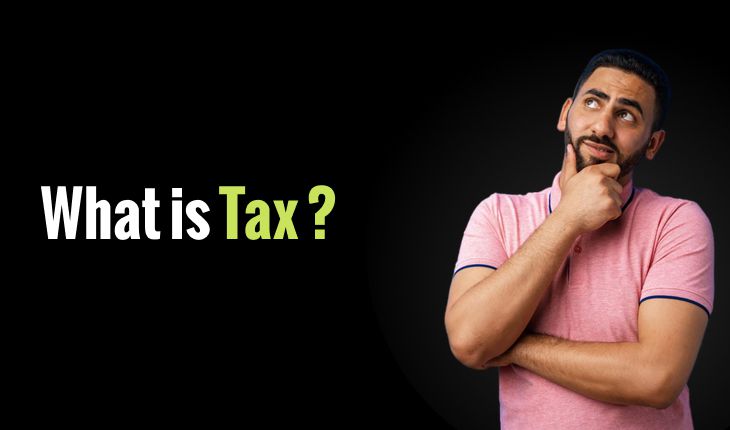 Understanding What is Tax? – Features, Types and it’s Advantages