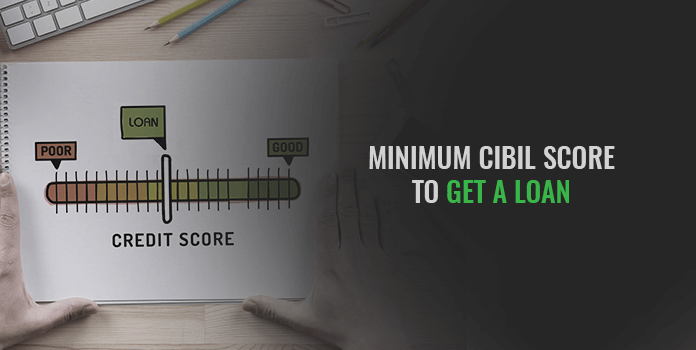 What is the Minimum CIBIL Score Required to Get a Loan?