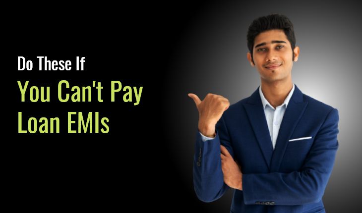 What to do If You Can’t Pay Your Loan EMIs?