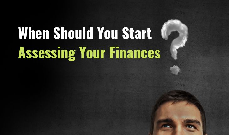When Should You Start Assessing Your Finances?