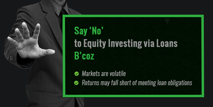 Why Should You Avoid Taking a Loan to Invest in Equities & Other Financial Instruments?